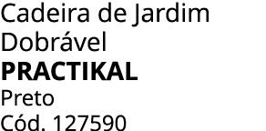 Cadeira de Jardim Dobr vel Practikal Preto C d. 127590