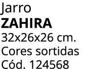 Jarro Zahira 32x26x26 cm. Cores sortidas C d. 124568