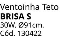 Ventoinha Teto brisa s 30W. 91cm. C d. 130422 