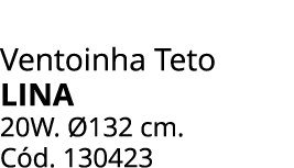 Ventoinha Teto lina 20W. 132 cm. C d. 130423 