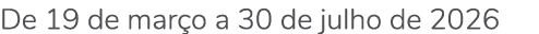 De 19 de mar o a 30 de julho de 2026