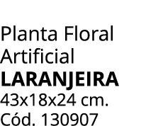Planta Floral Artificial Laranjeira 43x18x24 cm. C d. 130907