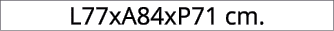 L77xA84xP71 cm.