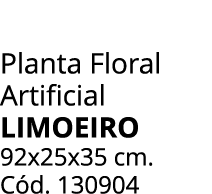 Planta Floral Artificial limoeiro 92x25x35 cm. C d. 130904
