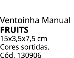 Ventoinha Manual fruits 15x3,5x7,5 cm Cores sortidas. C d. 130906