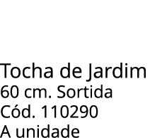 Tocha de Jardim 60 cm. Sortida C d. 110290 A unidade