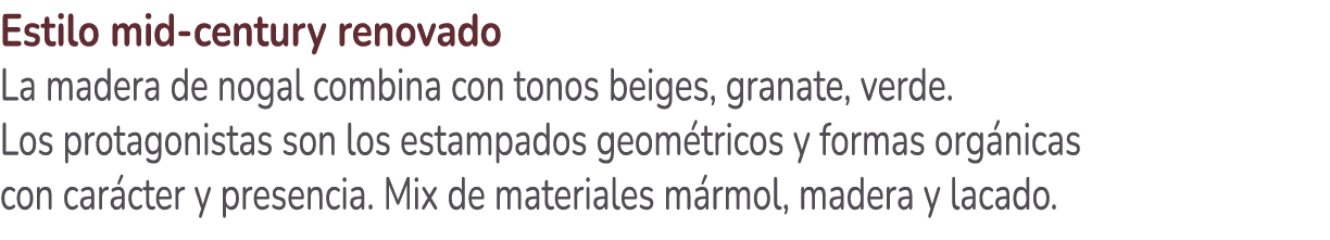 Estilo mid century renovado La madera de nogal combina con tonos beiges, granate, verde. Los protagonistas son los es...