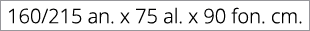 160/215 an. x 75 al. x 90 fon. cm.