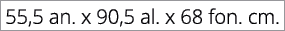55,5 an. x 90,5 al. x 68 fon. cm.