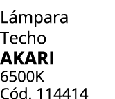 L mpara Techo AKARI 6500K C d. 114414