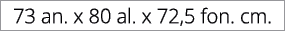 73 an. x 80 al. x 72,5 fon. cm.