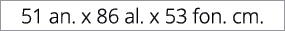 51 an. x 86 al. x 53 fon. cm.