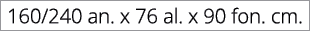 160/240 an. x 76 al. x 90 fon. cm.