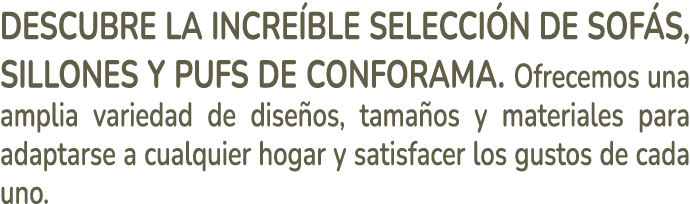 Descubre la incre ble selecci n de sof s, sillones y pufs de Conforama. Ofrecemos una amplia variedad de dise os, tam...
