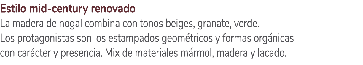 Estilo mid century renovado La madera de nogal combina con tonos beiges, granate, verde. Los protagonistas son los es...