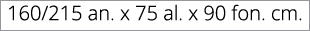 160/215 an. x 75 al. x 90 fon. cm.