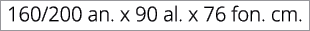 160/200 an. x 90 al. x 76 fon. cm.