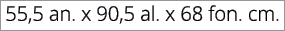 55,5 an. x 90,5 al. x 68 fon. cm.