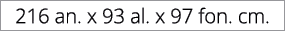 216 an. x 93 al. x 97 fon. cm. 