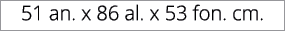 51 an. x 86 al. x 53 fon. cm.