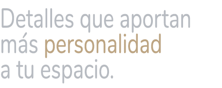 Detalles que aportan m s personalidad a tu espacio.