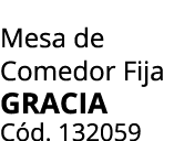 Mesa de Comedor Fija GRACIA C d. 132059