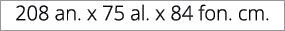 208 an. x 75 al. x 84 fon. cm.