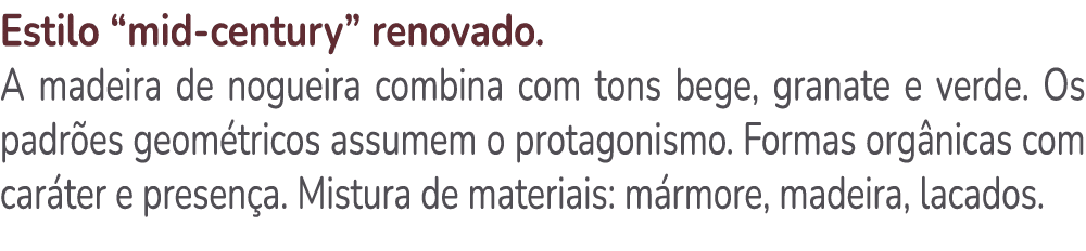 Estilo “mid century” renovado. A madeira de nogueira combina com tons bege, granate e verde. Os padr es geom tricos a...