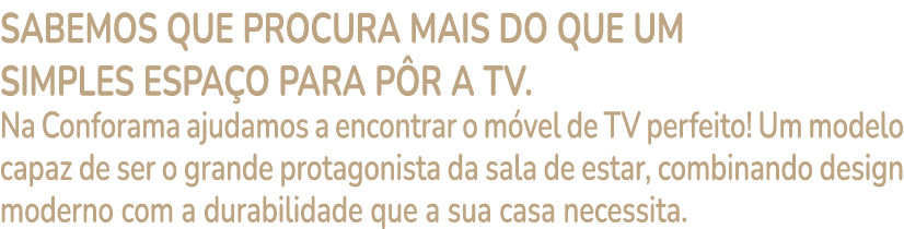 Sabemos que procura mais do que um simples espa o para p r a TV. Na Conforama ajudamos a encontrar o m vel de TV perf...