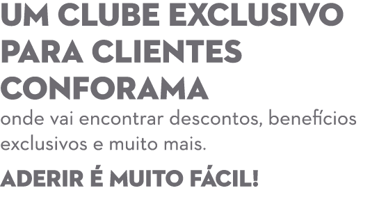 Um clube exclusivo para clientes CONFORAMA onde vai encontrar descontos, benef cios exclusivos e muito mais. Aderir ...