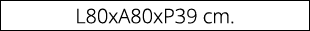 L80xA80xP39 cm.