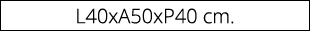 L40xA50xP40 cm.