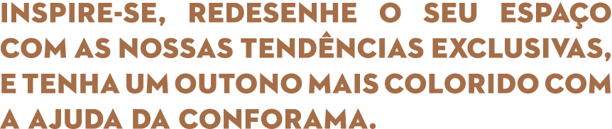 Inspire se, redesenhe o seu espa o com as nossas tend ncias exclusivas, e tenha um outono mais colorido com a ajuda d...