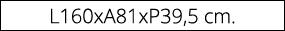 L160xA81xP39,5 cm.