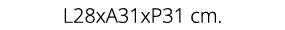 L28xA31xP31 cm.