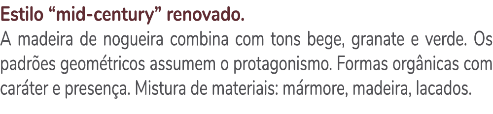 Estilo “mid century” renovado. A madeira de nogueira combina com tons bege, granate e verde. Os padr es geom tricos a...