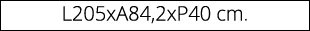 L205xA84,2xP40 cm.
