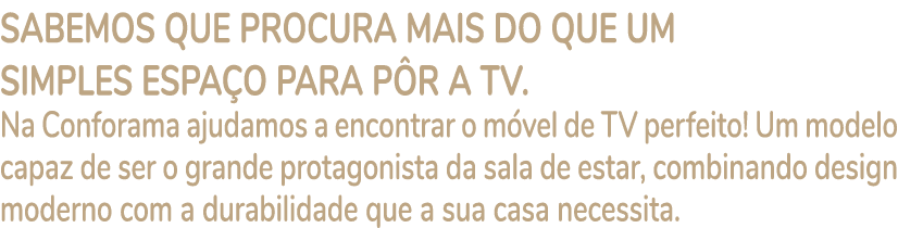 Sabemos que procura mais do que um simples espa o para p r a TV. Na Conforama ajudamos a encontrar o m vel de TV perf...