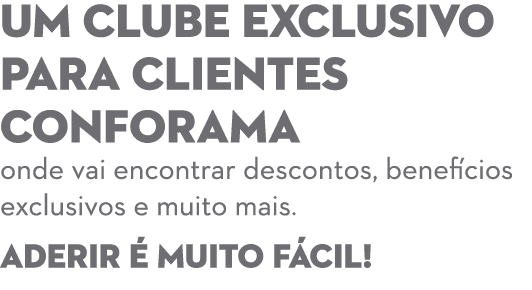Um clube exclusivo para clientes CONFORAMA onde vai encontrar descontos, benef cios exclusivos e muito mais. Aderir ...