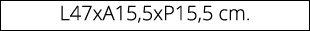 L47xA15,5xP15,5 cm.