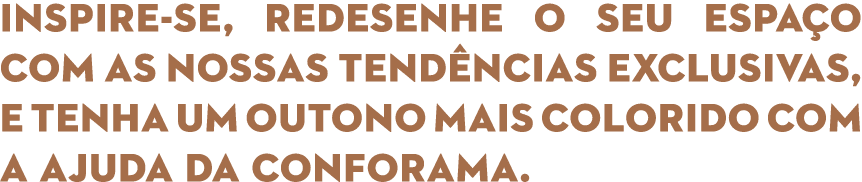 Inspire se, redesenhe o seu espa o com as nossas tend ncias exclusivas, e tenha um outono mais colorido com a ajuda d...