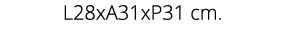 L28xA31xP31 cm.