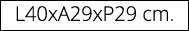 L40xA29xP29 cm.