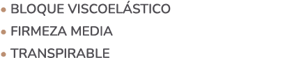 • BLOQUE VISCOEL STICO • FIRMEZA MEDIA • TRANSPIRABLE
