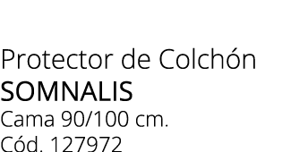 Protector de Colch n SOMNALIS Cama 90/100 cm. C d. 127972