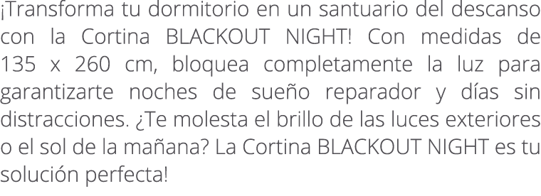 ¡Transforma tu dormitorio en un santuario del descanso con la Cortina BLACKOUT NIGHT! Con medidas de 135 x 260 cm, bl...