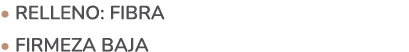 • relleno: fibra • FIRMEZA baja