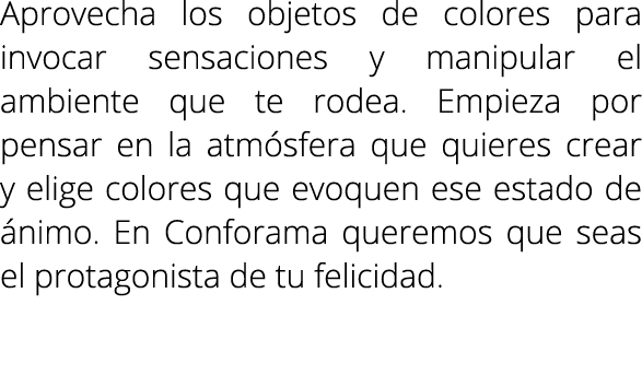 Aprovecha los objetos de colores para invocar sensaciones y manipular el ambiente que te rodea. Empieza por pensar en...