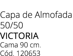 Capa de Almofada 50/50 victoria Cama 90 cm. C d. 120653