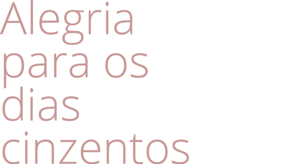 Alegria para os dias cinzentos